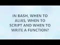 In Bash when to alias when to script and when to write a function 3 SOLUTIONS