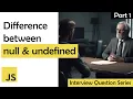 Difference Between Null and Undefined in JavaScript Interview Question Series Part 1