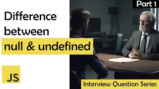 Difference Between Null and Undefined in JavaScript Interview Question Series Part 1