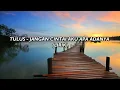 Download Lagu Tulus -Jangan cintai aku apa adanya [Lirik]