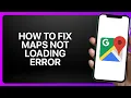 How To Fix My Maps Not Loading Error in Google Maps Tutorial