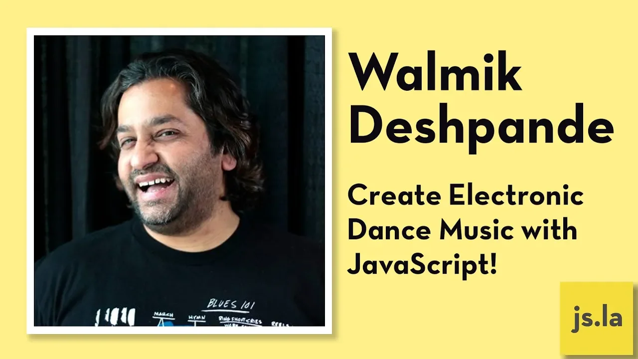 Walmik Deshpande: Create Electronic Dance Music with JavaScript! | js.la April 2018