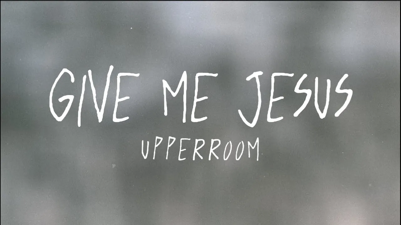 Give Me Jesus (Lyric Video) | UPPERROOM