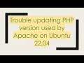 Trouble updating PHP version used by Apache on Ubuntu 22 04