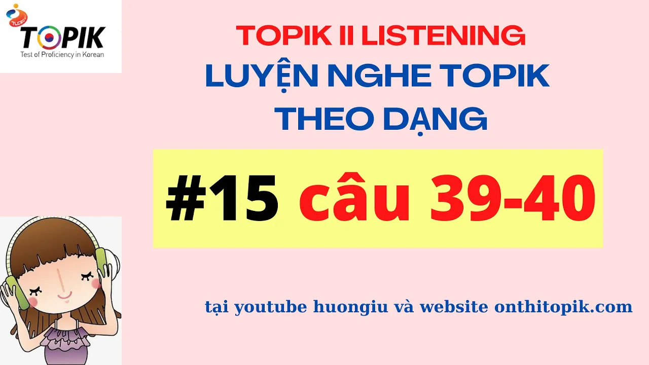 LUYỆN NGHE TOPIK II LISTENING | 8 đề chính thức theo dạng #15 [39-40] | TEST + PHỤ ĐỀ