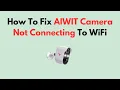 How To Fix AIWIT Camera Not Connecting To WiFi
