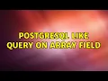 PostgreSQL LIKE query on ARRAY field 2 Solutions