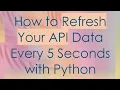 How to Refresh Your API Data Every 5 Seconds with Python