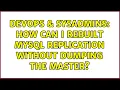 DevOps SysAdmins How can I rebuilt MySQL replication without dumping the master 4 Solutions