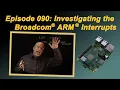 Ep 090 Investigating the Broadcom ARM Interrupts