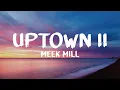Lagu Meek Mill ft. Farruko - Uptown II (Lyrics / Lyric Video)