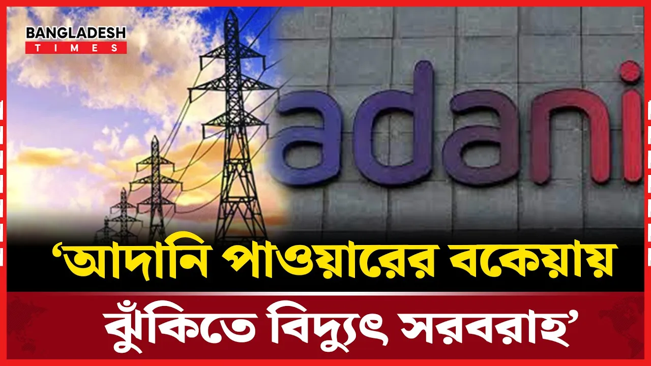 আদানির কাছে বিপিডিবির ৯০০ মিলিয়ন ডলার বকেয়া