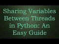 Sharing Variables Between Threads in Python An Easy Guide
