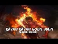 Download Lagu RAVAN RAVAN HOON MAIN [SLOWED+REVERB]