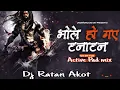 भोले हो गए टनाटन _ Bhole Ho Gaye Tanatan _ Kavad special 2k23 _ Active Pad Mix _ Dj Ratan Akot