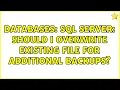 Databases SQL Server Should I overwrite existing file for additional backups
