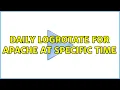 Daily logRotate for apache at specific time
