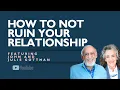 How to Not Ruin Your Relationship Dr John Gottman and Dr Julie Gottman