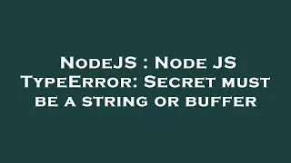 NodeJS Node JS TypeError Secret must be a string or buffer