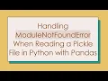 Handling ModuleNotFoundError When Reading a Pickle File in Python with Pandas