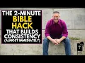 The 2 Minute Bible Hack that Builds Consistency Almost IMMEDIATELY