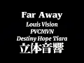 ☆リクエスト曲☆【立体音響】Far Away / Louis Vision, PVCMVN, Destiny Hope Tiara【ハヤえもん】