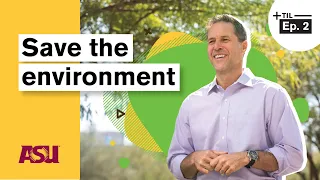 How to Save the Environment Today I Learned Arizona State University ASU