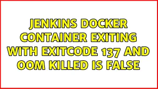 Jenkins docker container exiting with exitcode 137 and oom killed is false 2 Solutions