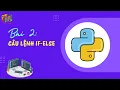 LAP TRINH PYTHON PHAN 3 - Bai 2 Cau lenh If-Else Cau truc dieu kien