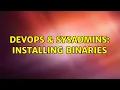 DevOps SysAdmins Installing Binaries 3 Solutions