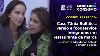 Case Tânia Bulhões: varejo e foodservice integrados em restaurante da marca - Latam Retail Show 2024