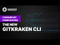 GitKraken Workshop Conquer Git Complexities With the New GitKraken CLI