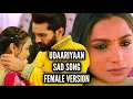 Lagu Udaariyaan Sad Song | Female Version | Ep 687, 987