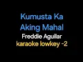 Kumusta Ka Aking Mahal - Freddie Aguilar (karaoke lower key -2)