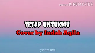 Download Tetap Untukmu - Anneth (Cover by Indah Aqila)  Lirik MP3