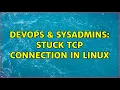 DevOps SysAdmins Stuck TCP Connection in Linux 3 Solutions