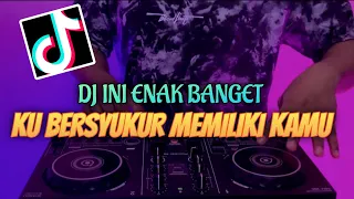 Download DJ KU BERSYUKUR MEMILIKI KAMU VIRAL TIKTOK 🎶 | DJ VIRAL TIKTOK TAKKAN TERGANTI 🎶 MP3