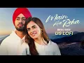 Main Aa Reha (Music Video) Juss & MixSingh | US LOFI | Latest Punjabi LOFI Song 2025