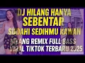 Download Lagu DJ HILANG HANYA SEBENTAR SUDAHI SEDIHMU KAWAN - FULL BASS VIRAL TIKTOK 2025