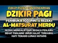 Download Lagu ALLAH LANCARKAN REJEKI USAHA URUSAN AWALI HARI DENGAN DZIKIR PAGI PEMBUKA REZEKI AL-MATSURAT PAGIِ