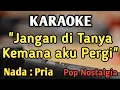 Download Lagu JANGAN DI TANYA KEMANA AKU PERGI - KARAOKE || NADA PRIA COWOK || || Pop Nostalgia || Broery