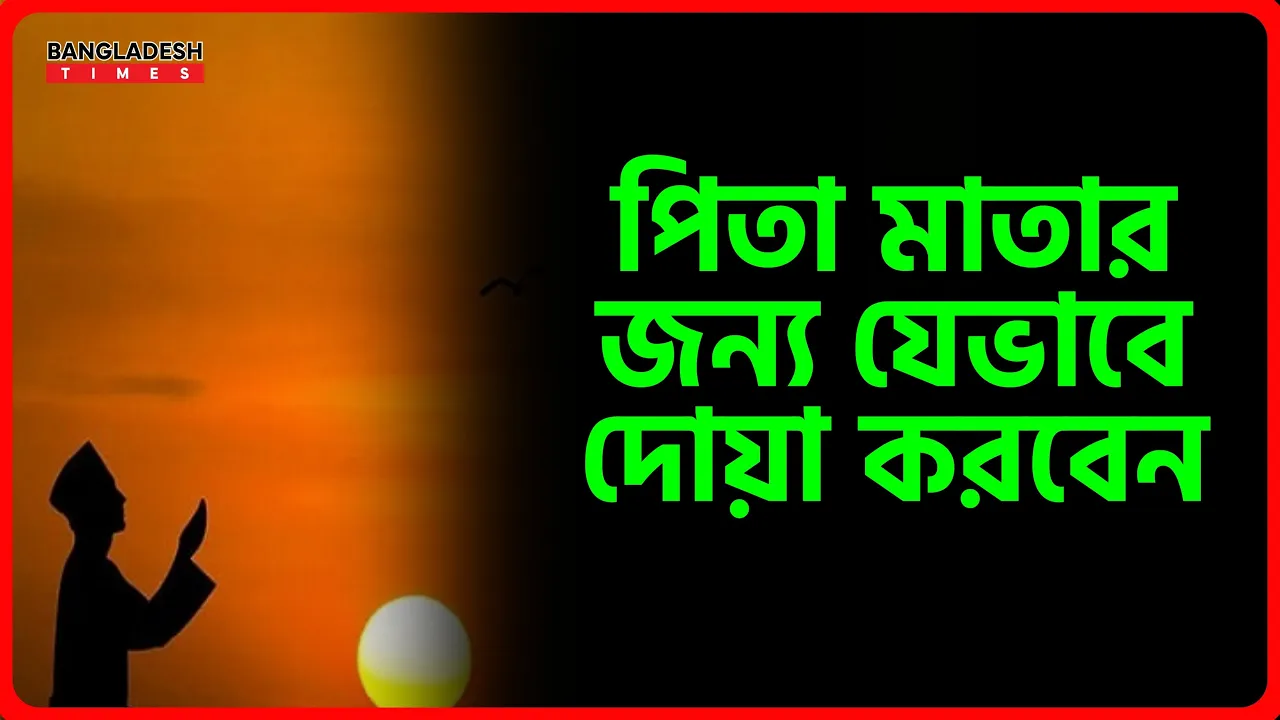 পিতা মাতার জন্য যেভাবে দোয়া করবেন | ইসলামিক টিপ