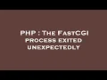 PHP The FastCGI process exited unexpectedly