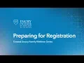 7 10 2019 Preparing for Registration Toward Emory Family Webinar Series