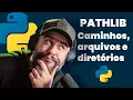 Manipulando caminhos pastas e arquivos no Python com pathlib