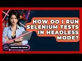 How Do I Run Selenium Tests In Headless Mode - Emerging Tech Insider