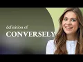 Conversely what is CONVERSELY definition