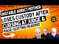 Unstable Addict Mother LOSES Custody After CURSING At The Judge Rage-Quitting The Hearing