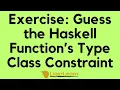 Exercise Guess the Type Class Constraint in Function Signatures Haskell