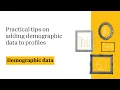 Practical tips on adding demographic data to profiles